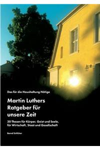 für die Haushaltung Nötige. Martin Luthers Ratgeber für unsere Zeit