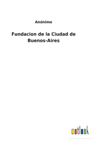 Fundacion de la Ciudad de Buenos-Aires