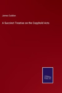 Succinct Treatise on the Copyhold Acts
