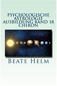 Psychologische Astrologie - Ausbildung Band 18 - Chiron: Die Urwunde - Der innere Heiler