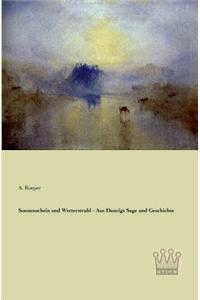 Sonnenschein und Wetterstrahl - Aus Danzigs Sage und Geschichte