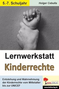 Lernwerkstatt Kinderrechte: Entstehung & Wahrnehmung der Kinderrechte vom Mittelalter bis zur UNICEF