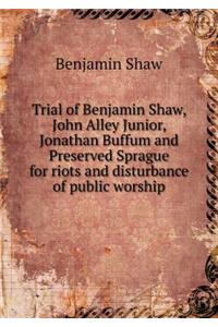 Trial of Benjamin Shaw, John Alley Junior, Jonathan Buffum and Preserved Sprague for riots and disturbance of public worship