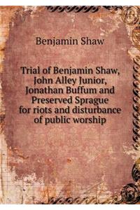 Trial of Benjamin Shaw, John Alley Junior, Jonathan Buffum and Preserved Sprague for Riots and Disturbance of Public Worship