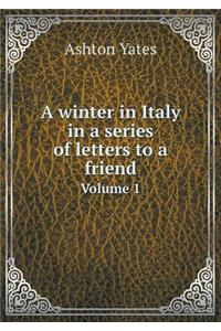 A Winter in Italy in a Series of Letters to a Friend Volume 1
