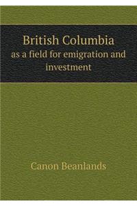 British Columbia as a field for emigration and investment
