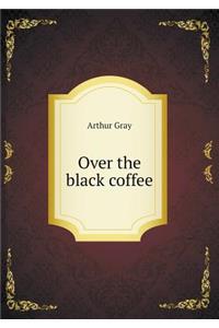 Over the Black Coffee