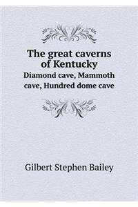 The Great Caverns of Kentucky Diamond Cave, Mammoth Cave, Hundred Dome Cave