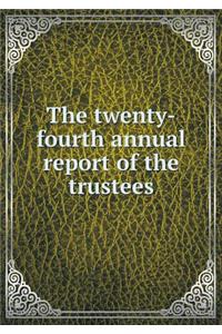 The Twenty-Fourth Annual Report of the Trustees