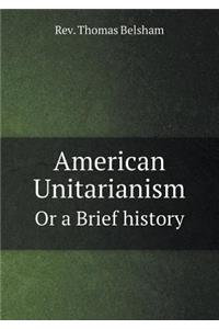 American Unitarianism or a Brief History