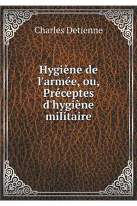 Hygiène de l'Armée, Ou, Préceptes d'Hygiène Militaire