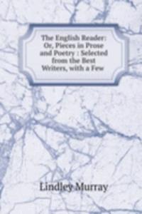 English Reader: Or, Pieces in Prose and Poetry : Selected from the Best Writers, with a Few .