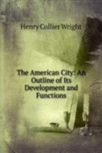 American City: An Outline of Its Development and Functions