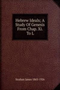 Hebrew Ideals; A Study Of Genesis From Chap. Xi. To L