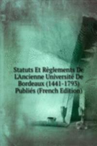 Statuts Et Reglements De L'Ancienne Universite De Bordeaux (1441-1793) Publies (French Edition)