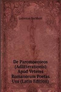 De Paromoeoseos (Adlitterationis) Apud Veteres Romanorum Poetas Usu (Latin Edition)