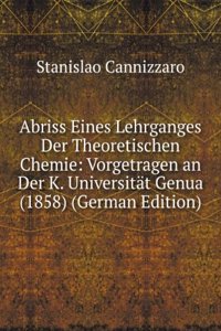 Abriss Eines Lehrganges Der Theoretischen Chemie: Vorgetragen an Der K. Universitat Genua (1858) (German Edition)