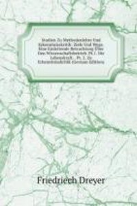 Studien Zu Methodenlehre Und Erkenntnisskritik: Ziele Und Wege. Eine Einleitende Betrachtung Uber Den Wissenschaftsbetrieb. Pt.1. Die Lebenskraft. . Pt. 2. Zu Erkenntnisskritik (German Edition)