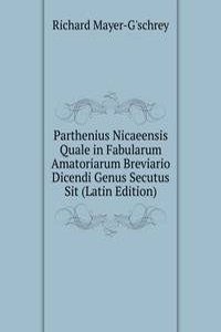 Parthenius Nicaeensis Quale in Fabularum Amatoriarum Breviario Dicendi Genus Secutus Sit (Latin Edition)