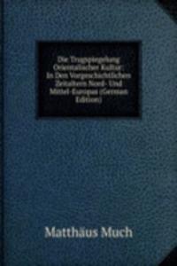 Die Trugspiegelung Orientalischer Kultur: In Den Vorgeschichtlichen Zeitaltern Nord- Und Mittel-Europas (German Edition)