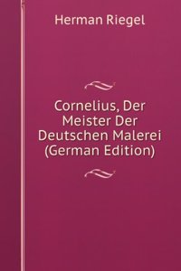 Cornelius, Der Meister Der Deutschen Malerei (German Edition)