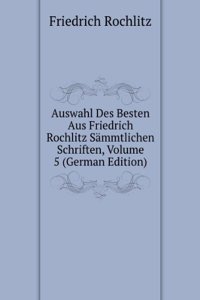 Auswahl Des Besten Aus Friedrich Rochlitz Sammtlichen Schriften, Volume 5 (German Edition)