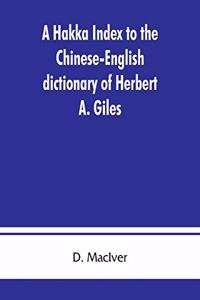 Hakka index to the Chinese-English dictionary of Herbert A. Giles, and to the Syllabic dictionary of Chinese of S. Wells Williams