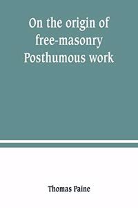 On the origin of free-masonry. Posthumous work