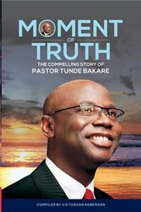 Moment of Truth. The Compelling Story of Pastor Tunde Bakare