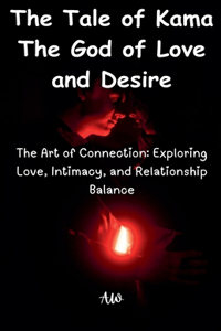 The Tale of Kama The God of Love and Desire - The Art of Connection