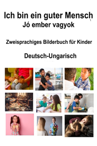 Deutsch-Ungarisch Ich bin ein guter Mensch / Jó ember vagyok Zweisprachiges Bilderbuch für Kinder