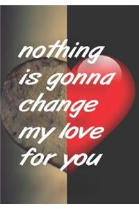 nothing Is gonna change my love for you
