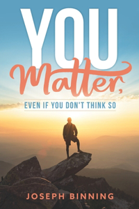 You MATTER, even if you don't think so