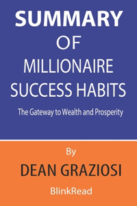 Summary of Millionaire Success By Dean Graziosi - Habits The Gateway to Wealth and Prosperity