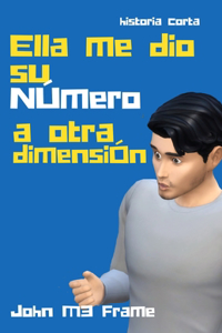 Ella me dio su Numero a otra Dimension: Historia Corta - Cuento