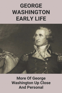 George Washington Early Life: More Of George Washington Up Close And Personal: Biography Kindle Unlimited