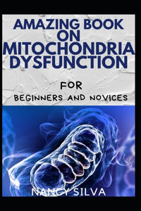 Amazing Book On Mitochondrial Dysfunction For Beginners And Dummies