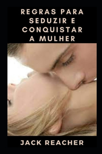 Regras para seduzir e conquistar a mulher
