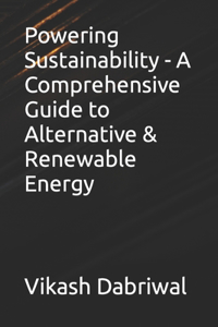 Powering Sustainability - A Comprehensive Guide to Alternative & Renewable Energy