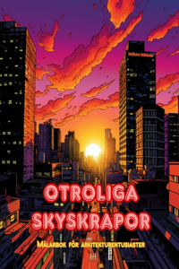 Otroliga skyskrapor - Målarbok för arkitekturentusiaster - Skyskrapor djungler för att njuta av färgläggning