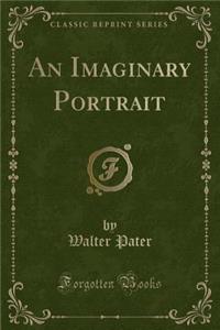 An Imaginary Portrait (Classic Reprint)