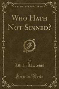 Who Hath Not Sinned? (Classic Reprint)