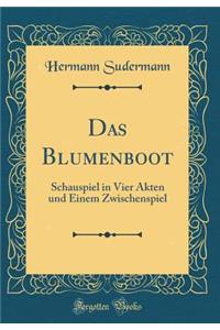 Das Blumenboot: Schauspiel in Vier Akten und Einem Zwischenspiel (Classic Reprint)