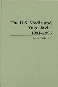 The U.S. Media and Yugoslavia, 1991-1995
