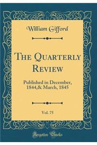 The Quarterly Review, Vol. 75: Published in December, 1844,& March, 1845 (Classic Reprint)