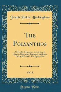 The Polyanthos, Vol. 4: A Monthly Magazine, Consisting of History, Biography, Romance, Criticism, Poetry, &C. &C.; For April, 1814 (Classic Reprint)