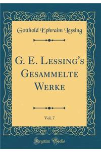 G. E. Lessing's Gesammelte Werke, Vol. 7 (Classic Reprint)