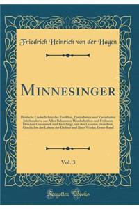 Minnesinger, Vol. 3: Deutsche Liederdichter Des ZwÃ¶lften, Dreizehnten Und Vierzehnten Jahrhunderts, Aus Allen Bekannten Handschriften Und FrÃ¼heren Drucken Gesammelt Und Berichtigt, Mit Den Lesarten Derselben, Geschichte Des Lebens Der Dichter Und