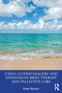 Using Guided Imagery and Hypnosis in Brief Therapy and Palliative Care