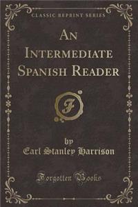 An Intermediate Spanish Reader (Classic Reprint)